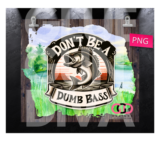 Don't Be a Dumb Bass -  Digital tumbler wrap for 20 oz skinny straight tumbler