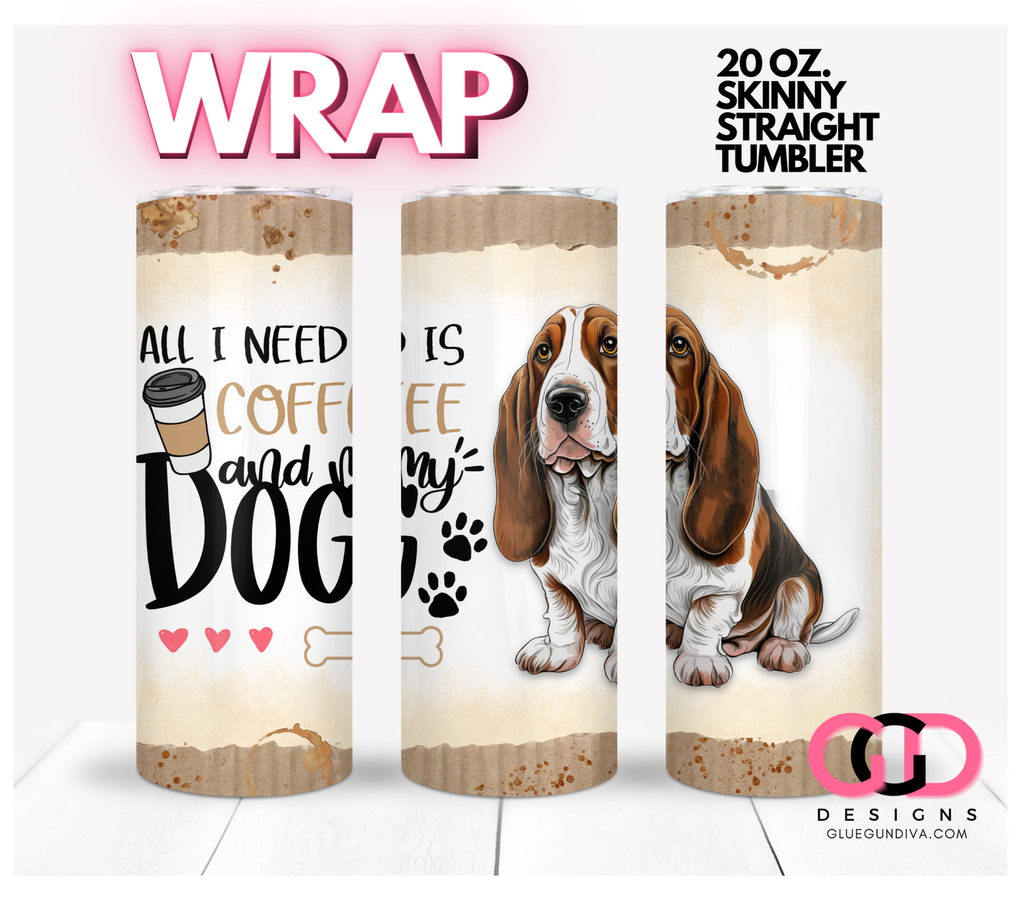 All I Need Is Coffee and My Dog Basset Hound-   Digital tumbler wrap for 20 oz skinny straight tumbler