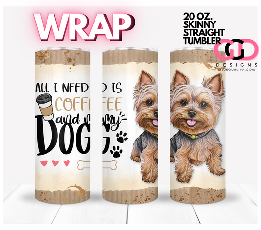 All I Need Is Coffee and My Dog Yorkie-   Digital tumbler wrap for 20 oz skinny straight tumbler