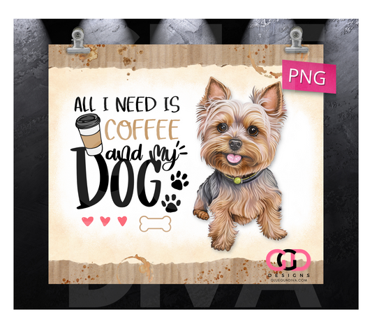 All I Need Is Coffee and My Dog Yorkie-   Digital tumbler wrap for 20 oz skinny straight tumbler