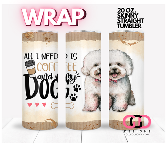 All I Need Is Coffee and My Dog Bichon Frise-   Digital tumbler wrap for 20 oz skinny straight tumbler