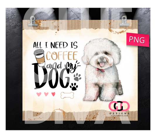 All I Need Is Coffee and My Dog Bichon Frise- Digital tumbler wrap for 20 oz skinny straight tumbler