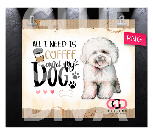 All I Need Is Coffee and My Dog Bichon Frise-   Digital tumbler wrap for 20 oz skinny straight tumbler