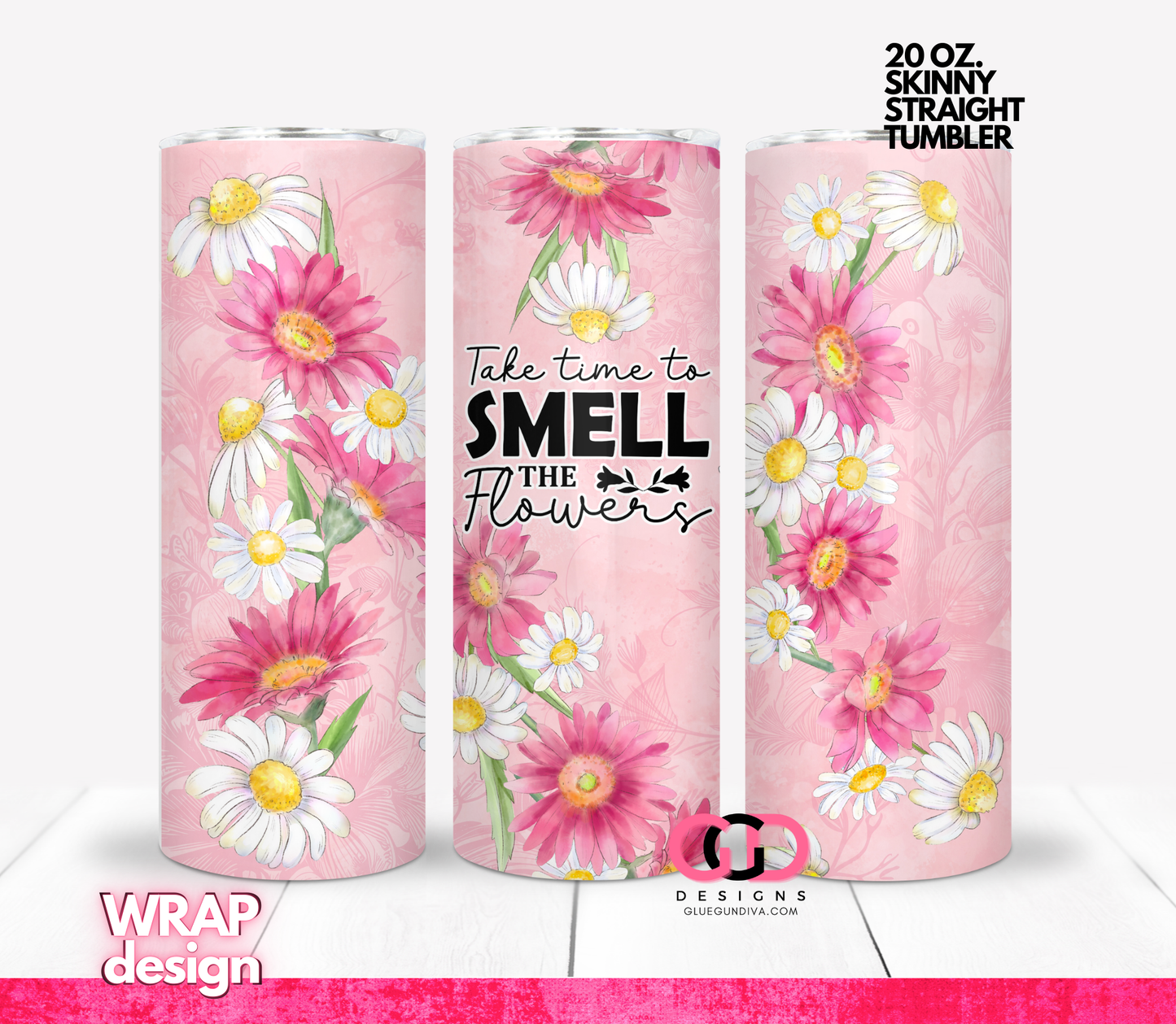 Take Time to Smell The Flowers -   Digital tumbler wrap for 20 oz skinny straight tumbler