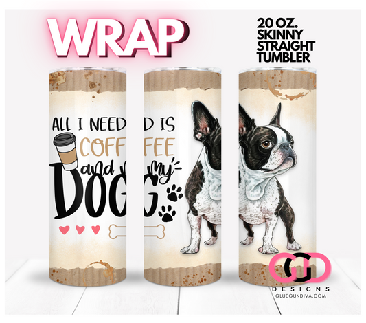 All I Need Is Coffee and My Dog Boston Terrier-   Digital tumbler wrap for 20 oz skinny straight tumbler