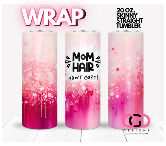 Mom Hair Don't Care-   Digital tumbler wrap for 20 oz skinny straight tumbler