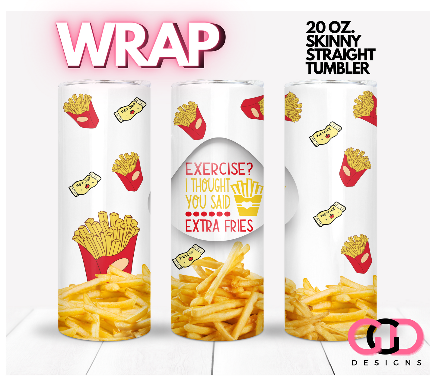 Exercise I thought you said extra fries-   Digital tumbler wrap for 20 oz skinny straight tumbler