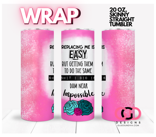 Replacing me is easy-   Digital tumbler wrap for 20 oz skinny straight tumbler