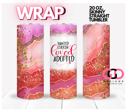 Wanted Chosen Loved Adopted -   Digital tumbler wrap for 20 oz skinny straight tumbler
