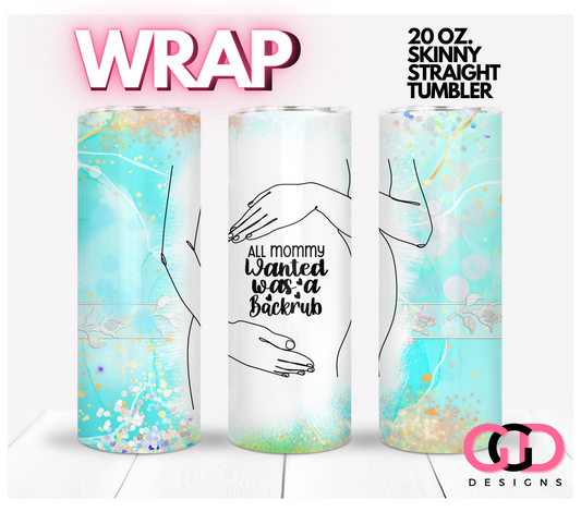 All Mommy Wanted Was a Backrub-   Digital tumbler wrap for 20 oz skinny straight tumbler