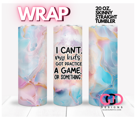 I Can't My Kids-   Digital tumbler wrap for 20 oz skinny straight tumbler