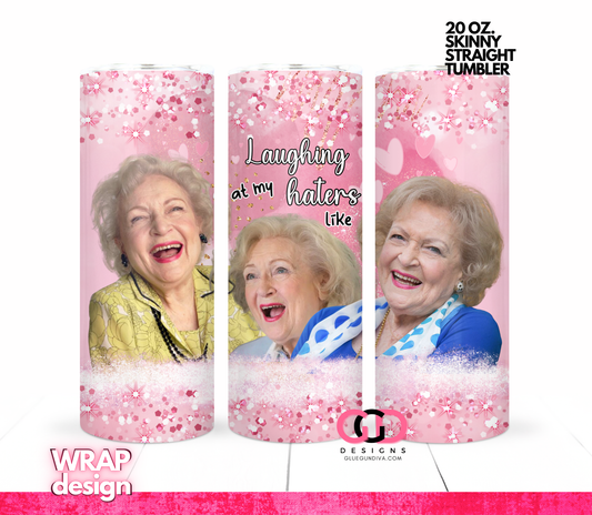 Betty White Laughing at my haters-   Digital tumbler wrap for 20 oz skinny straight tumbler