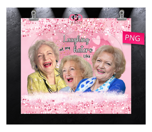 Betty White Laughing at my haters-   Digital tumbler wrap for 20 oz skinny straight tumbler