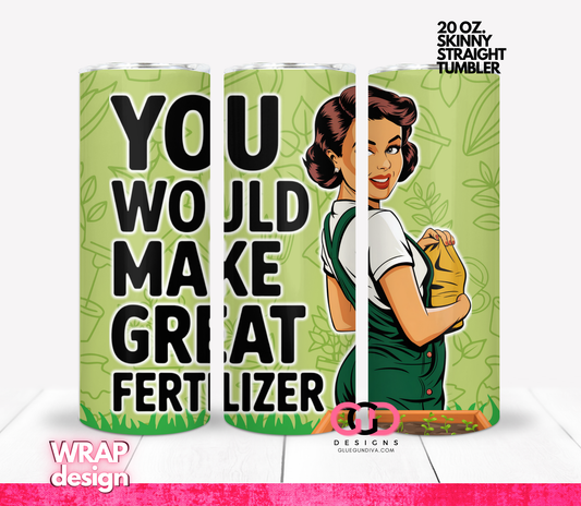 You would make great fertilizer -Digital tumbler wrap for 20 oz skinny straight tumbler