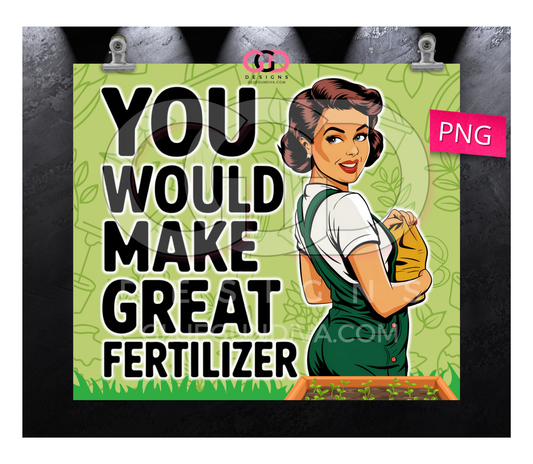 You would make great fertilizer -Digital tumbler wrap for 20 oz skinny straight tumbler