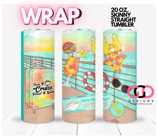 Born to Cruise Forced To Work-   Digital tumbler wrap for 20 oz skinny straight tumbler