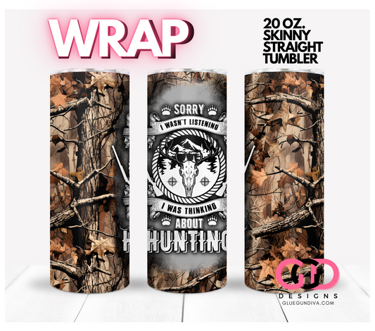 Sorry I Wasn't Listening Hunting-   Digital tumbler wrap for 20 oz skinny straight tumbler