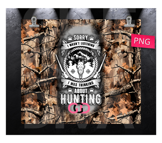 Sorry I Wasn't Listening Hunting-   Digital tumbler wrap for 20 oz skinny straight tumbler