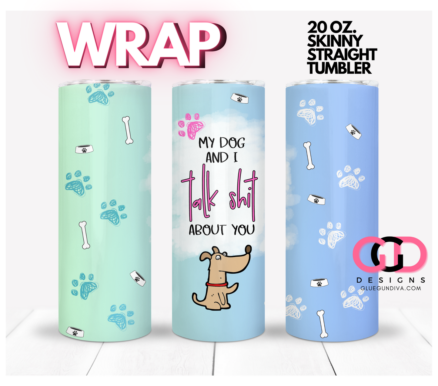 My Dog and I Talk Shit About You-   Digital tumbler wrap for 20 oz skinny straight tumbler