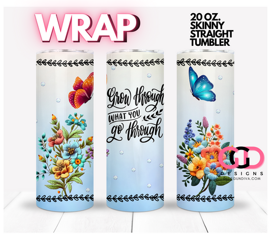 Grow Through What You Go Through-   Digital tumbler wrap for 20 oz skinny straight tumbler