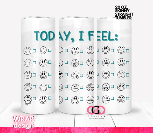 Today I Feel -   Digital tumbler wrap for 20 oz skinny straight tumbler
