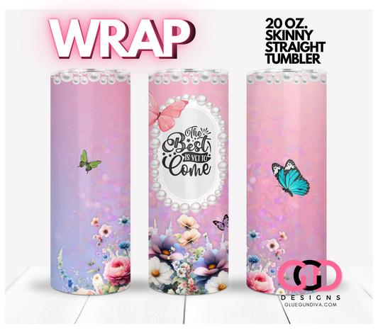 The best if yet to come-   Digital tumbler wrap for 20 oz skinny straight tumbler