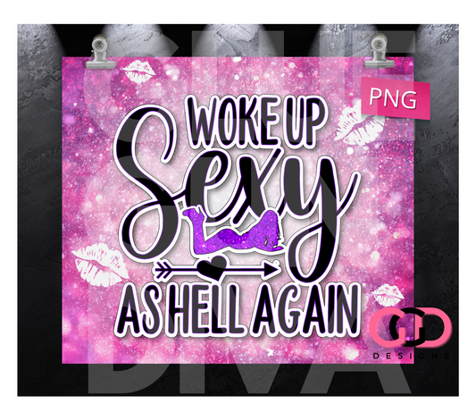 Woke Up Sexy As Hell Again-   Digital tumbler wrap for 20 oz skinny straight tumbler