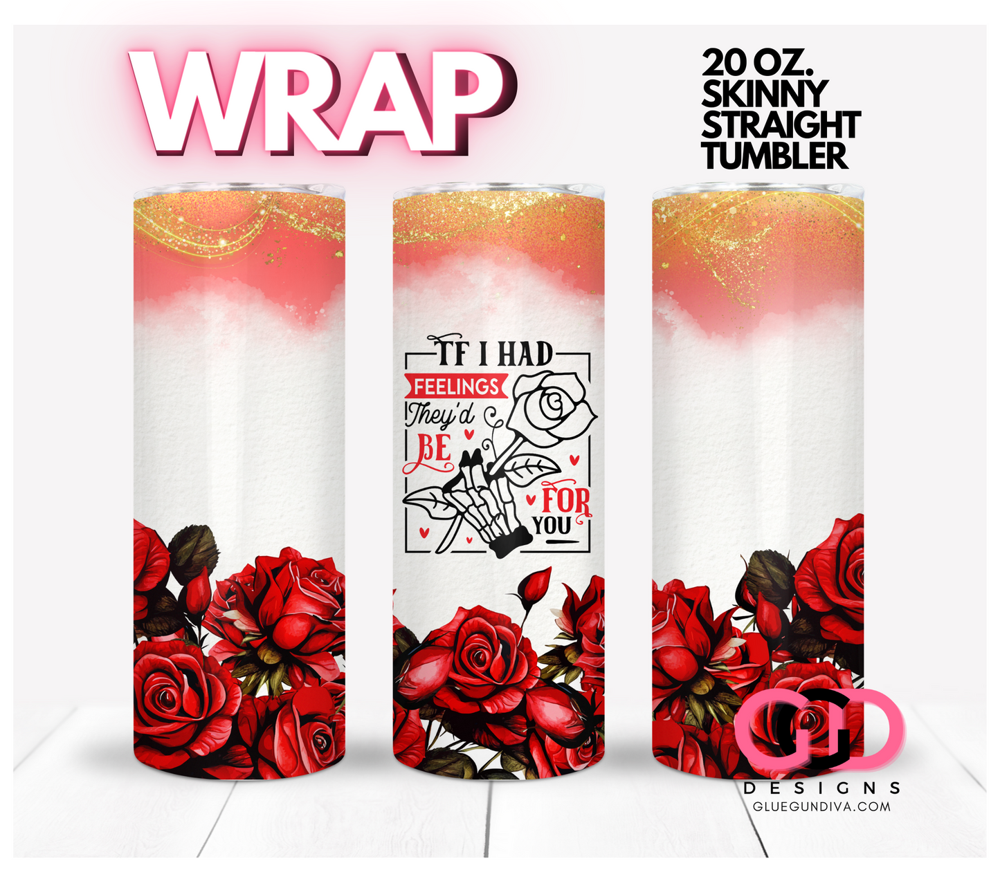 If I had feelings Red Roses-   Digital tumbler wrap for 20 oz skinny straight tumbler