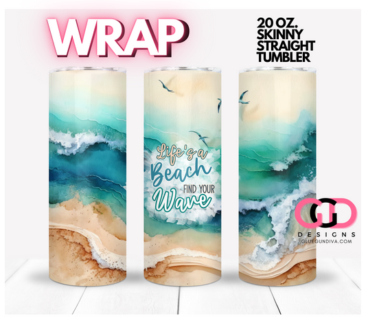 Life's a Beach Find Your Wave-   Digital tumbler wrap for 20 oz skinny straight tumbler