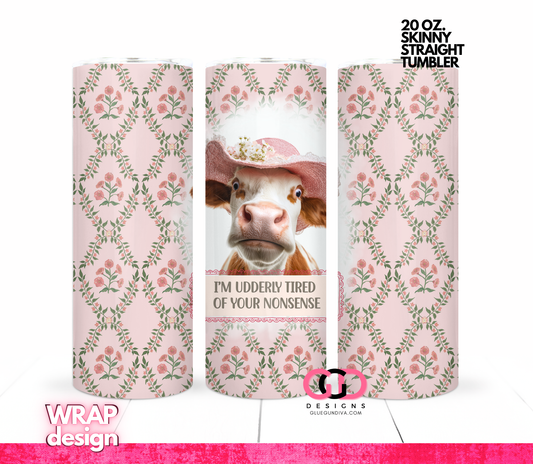 I am Udderly Tired of your Nonsense-   Digital tumbler wrap for 20 oz skinny straight tumbler