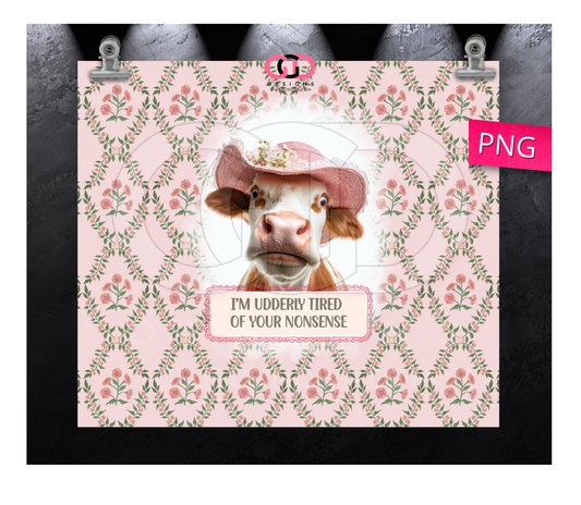 I am Udderly Tired of your Nonsense-   Digital tumbler wrap for 20 oz skinny straight tumbler
