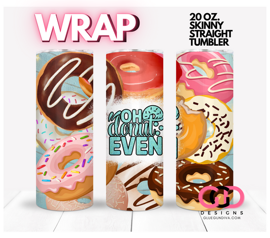 Oh Donut Even-   Digital tumbler wrap for 20 oz skinny straight tumbler