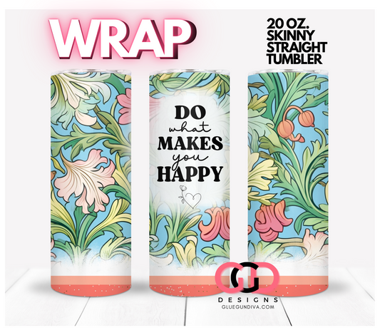 Do what makes you happy -  Digital tumbler wrap for 20 oz skinny straight tumbler