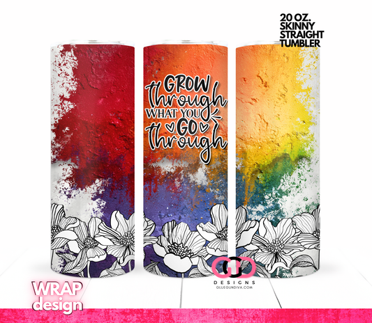 Grow Through What You Go Through Colors -   Digital tumbler wrap for 20 oz skinny straight tumbler