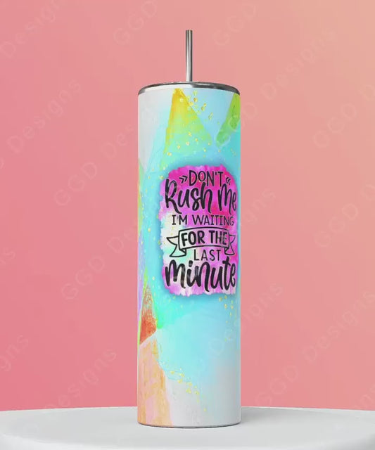 Don't Rush Me I'm Waiting for the Last Minute-   Digital tumbler wrap for 20 oz skinny straight tumbler