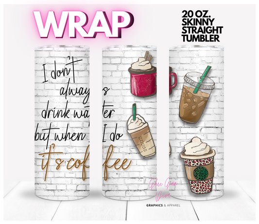 Drink Water Coffee -   Digital tumbler wrap for 20 oz skinny straight tumbler