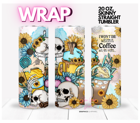 I Won't die without Coffee- Digital tumbler wrap for 20 oz skinny straight tumbler