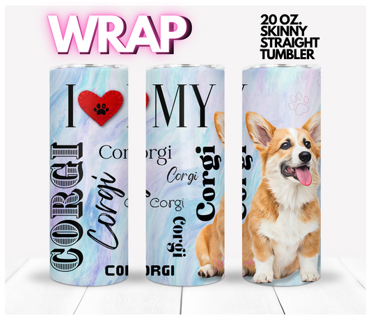 I love my Corgi -  Digital tumbler wrap for 20 oz skinny straight tumbler