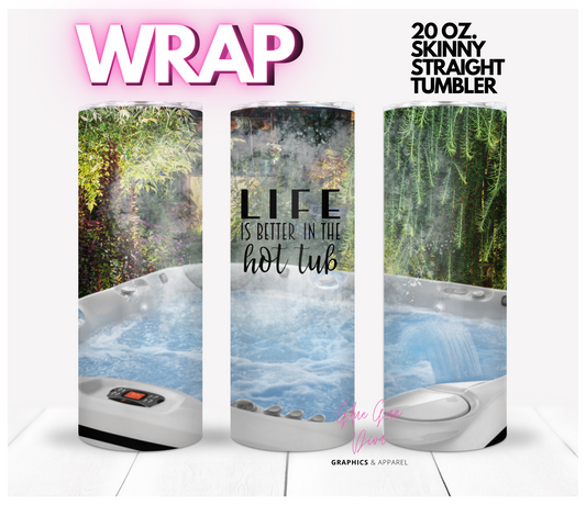 Life is better in the hot tub- Digital tumbler wrap for 20 oz skinny straight tumbler