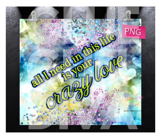 Your Crazy Love- Digital tumbler wrap for 20 oz skinny straight tumbler