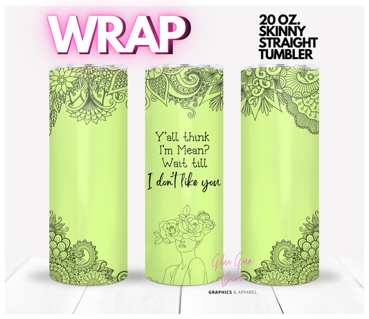 Y'all Think I'm Mean - Digital tumbler wrap for 20 oz skinny straight tumbler