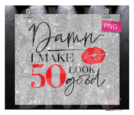 Damn I make 50 look good -  Digital tumbler wrap for 20 oz skinny straight tumbler