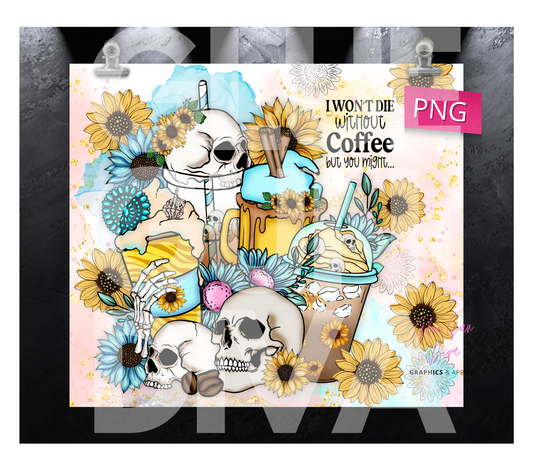 I Won't die without Coffee- Digital tumbler wrap for 20 oz skinny straight tumbler