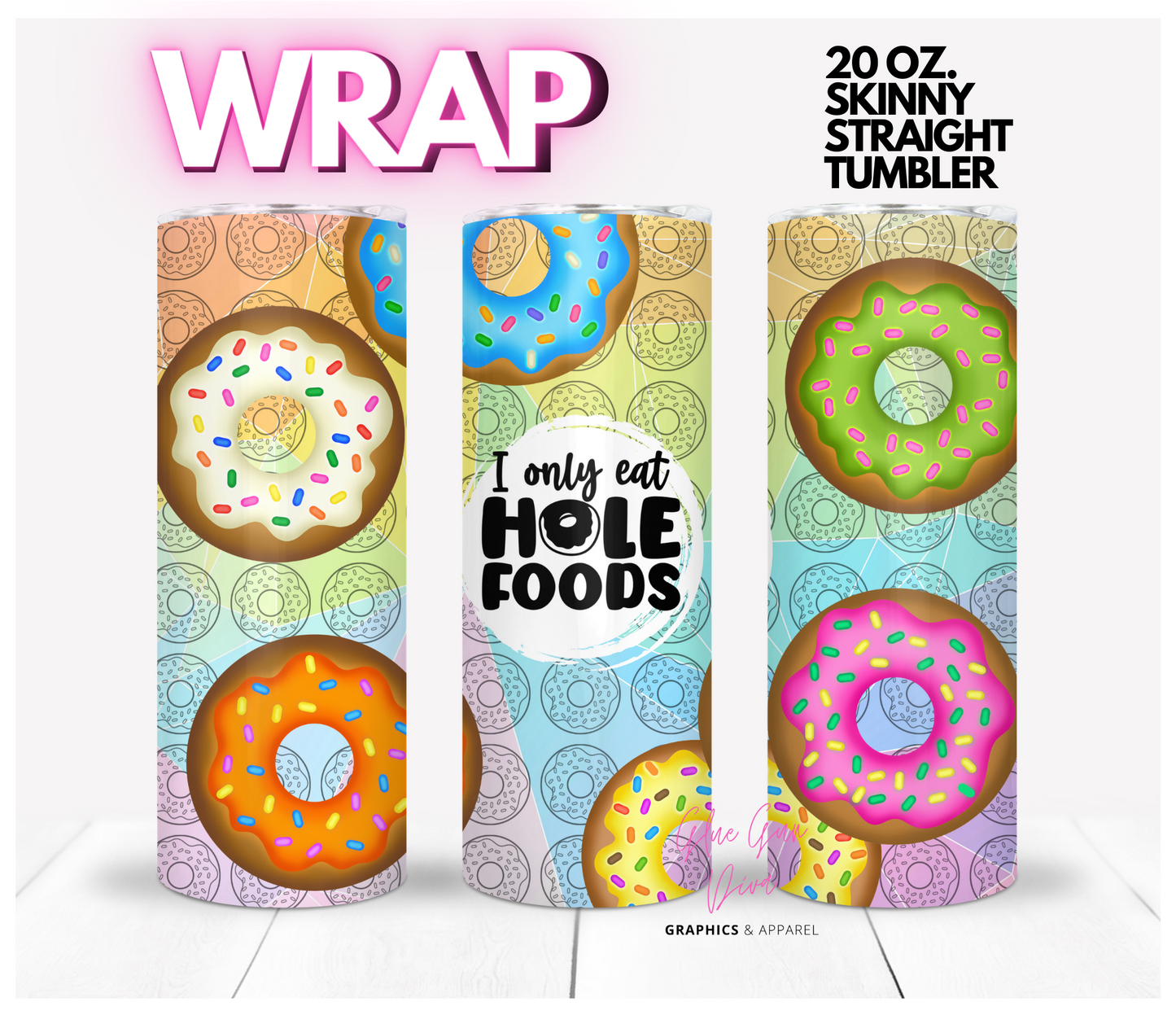 I Only Eat Hole Foods- Digital tumbler wrap for 20 oz skinny straight tumbler