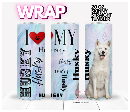 I love my Husky White -  Digital tumbler wrap for 20 oz skinny straight tumbler