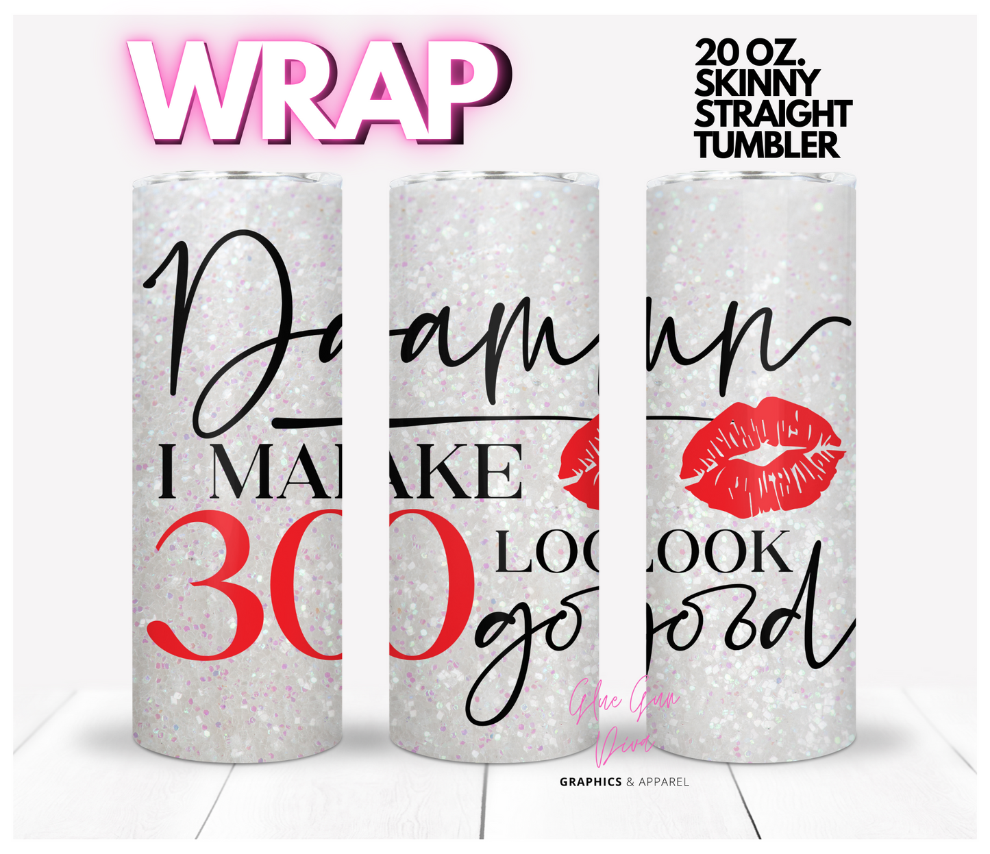 Damn I make 30 look good -  Digital tumbler wrap for 20 oz skinny straight tumbler