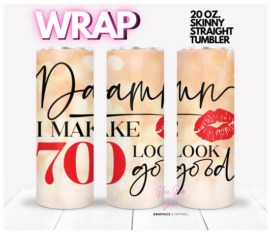 Damn I make 70 look good -  Digital tumbler wrap for 20 oz skinny straight tumbler