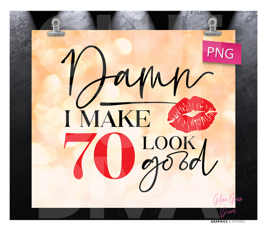 Damn I make 70 look good -  Digital tumbler wrap for 20 oz skinny straight tumbler