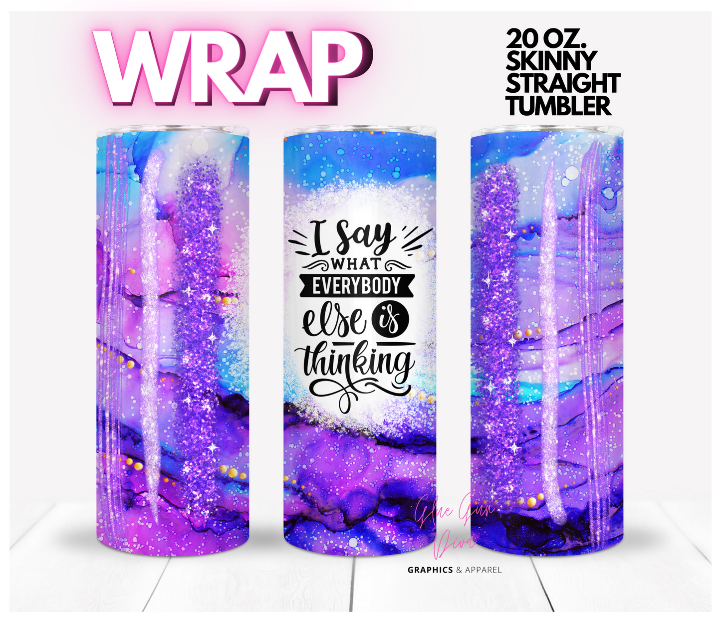 I say what everyone is thinking - Digital tumbler wrap for 20 oz skinny straight tumbler