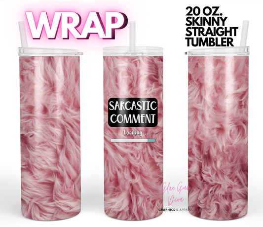 Sarcastic comment loading-   Digital tumbler wrap for 20 oz skinny straight tumbler